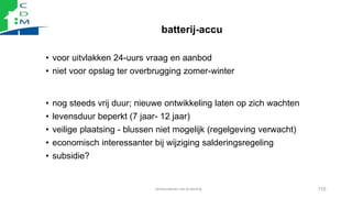 batterij-accu
• voor uitvlakken 24-uurs vraag en aanbod
• niet voor opslag ter overbrugging zomer-winter
• nog steeds vrij...