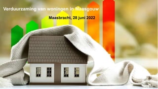 Verduurzaming van woningen in Maasgouw
Maasbracht, 28 juni 2022
 