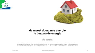 de meest duurzame energie
is bespaarde energie
als eerste:
energiegebruik terugdringen = energieverliezen beperken
28 juni...