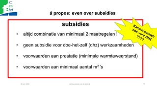 á propos: even over subsidies
28 juni 2022 verduurzamen van je woning 70
subsidies
• altijd combinatie van minimaal 2 maat...