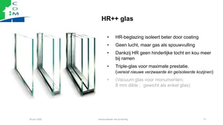 HR++ glas
• HR-beglazing isoleert beter door coating
• Geen lucht, maar gas als spouwvulling
• Dankzij HR geen hinderlijke...