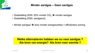 Minder aardgas – Geen aardgas
• Doelstelling 2030: 20% minder CO2  minder aardgas
• Doelstelling 2050: aardgasvrij
• Mind...