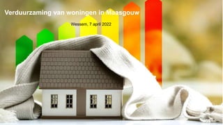 Verduurzaming van woningen in Maasgouw
Wessem, 7 april 2022
07-04-2022 Voorichtingsbijeenkomst A - Wessem 1
 