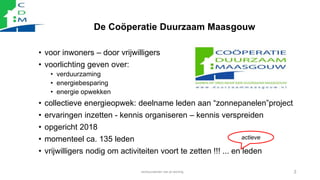 De Coöperatie Duurzaam Maasgouw
• voor inwoners – door vrijwilligers
• voorlichting geven over:
• verduurzaming
• energieb...