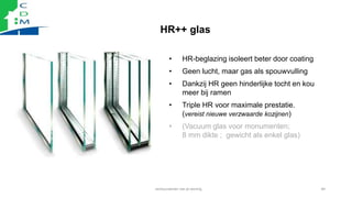 HR++ glas
• HR-beglazing isoleert beter door coating
• Geen lucht, maar gas als spouwvulling
• Dankzij HR geen hinderlijke...