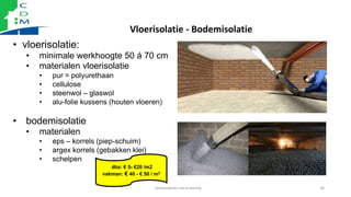 Vloerisolatie - Bodemisolatie
• vloerisolatie:
• minimale werkhoogte 50 á 70 cm
• materialen vloerisolatie
• pur = polyure...