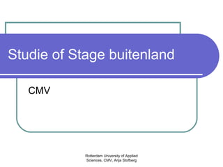 Studie of Stage buitenland CMV Rotterdam University of Applied Sciences, CMV, Anja Stofberg 