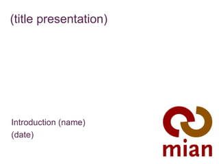 Introduction (name)  (date) (title presentation) 