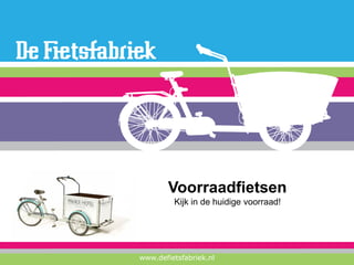 Voorraadfietsen
         Kijk in de huidige voorraad!




www.defietsfabriek.nl
 
