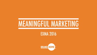 MEANINGFUL MARKETING
EXMA 2016
 
