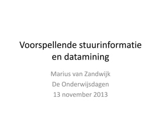 Voorspellende stuurinformatie
en datamining
Marius van Zandwijk
De Onderwijsdagen
13 november 2013

 