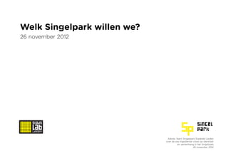 Welk Singelpark willen we?
26 november 2012




                              Advies Team Singelpark Stadslab Leiden
                             over de zes ingediende visies op identiteit
                                       en samenhang in het Singelpark
                                                    26 november 2012
 