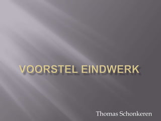 Voorstel eindwerk Thomas Schonkeren 
