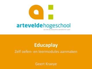Educaplay
Zelf oefen- en leermodules aanmaken
Geert Kraeye
 