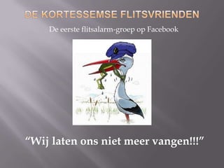 De eerste flitsalarm-groep op Facebook
“Wij laten ons niet meer vangen!!!”
 