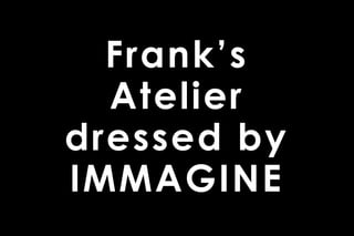Frank’s Atelier dressed by IMMAGINE