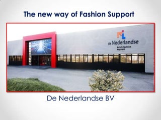 The new way of Fashion Support




      De Nederlandse BV
 