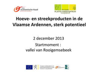 Hoeve- en streekproducten in de
Vlaamse Ardennen, sterk potentieel
2 december 2013
Startmoment :
vallei van Rooigemsebeek

 