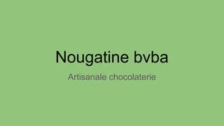 Nougatine bvba
Artisanale chocolaterie
 