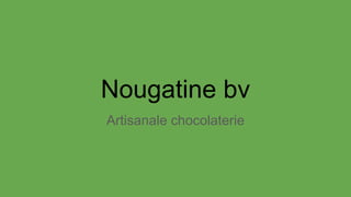 Nougatine bv
Artisanale chocolaterie
 