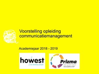 Voorstelling opleiding
communicatiemanagement
Academiejaar 2018 - 2019
 