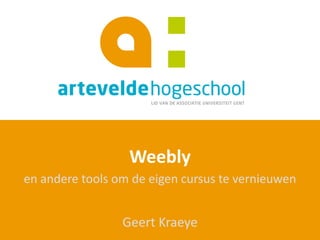 Weebly
en andere tools om de eigen cursus te vernieuwen
Geert Kraeye
 