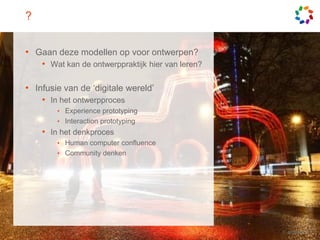 ?Gaandezemodellen op voorontwerpen?Watkan de ontwerppraktijkhier van leren?Infusie van de ‘digitalewereld’In het ontwerpprocesExperience prototypingInteraction prototypingIn het denkprocesHuman computer confluenceCommunity denken© artesis | 12