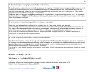 50
4. Dienstverlening aan verenigingen en ontwikkeling van de werking
Er wordt ingezet op het leren kennen van Zelforganisaties uit de omgeving. Het traditionele verenigingsleven blijft bestaan en wordt
ondersteund zoals voorheen, maar in 2017 verwelkomt De Platoo ook het superdiverse Brussel in haar infrastructuur. Om zijn
dienstverlening daar op af te stemmen (prijzenbeleid, toegankelijkheid, manieren van reserveren) organiseert De Platoo daarom
gesprekken met verschillende verenigingen en organisaties.
Daarnaast heeft De Platoo een boontje voor organisaties die duurzaamheid of burgerinitiatief ondersteunen. VELT, de Veggieclub,
de Yogamadammen, LETS Brussel, Chiro, buurtcomité Boogschutters e.a. hebben hun vaste stek in huis en worden ook in andere
delen van de werking betrokken.
5. Samenwerking en netwerkvorming onderling en met andere organisaties
Mede door haar beperkte accommodatie, staf en middelen heeft De Platoo er van oudsher naar gestreefd
samenwerkingsverbanden met gemeenschapscentra en andere organisaties aan te gaan (cfr. Plazey, kindercursussen, Brussels
got Talent). De ontwikkelingen inzake Cultuurcentrum Brussel waarbij ingezet wordt op een scherpere inhoudelijke profilering en
visie, klinken ons dan ook als muziek in de oren. De Platoo werkt hieraan constructief, loyaal en actief mee.
In het kader van onze omgevingsgerichte werking is netwerkvorming een dagelijkse noodzaak en wordt er extra ingezet op
organisaties en verenigingen die diversiteit uitstralen.
6. Aanpak van diversiteit met specifieke aandacht voor interculturaliteit
Zowel voor zijn receptieve werking als voor zijn podiumprogramma trekt De Platoo in 2017 alle registers open. In het programma is
er aandacht voor de diversiteit die Brussel definieert: zowel muzikanten als exposanten met migratieachtergrond wordt een podium
geboden. Daarnaast wordt het gesprek met de Zelforganisaties uit de omgeving actief opgestart om elkaar wederzijds te leren
kennen. Eerste samenwerkingen werpen daarin hun vruchten af.
Tot slot wil De Platoo ook een actievere partner worden binnen Brede School, waarbij we ook de diversiteit van kinderen en ouders
omarmen.
MENSEN EN MIDDELEN 2017 
Wie is wie in het Lokaal Cultuurbeleid 
Dirk Lagast, Schepen van Nederlandstalig Onderwijs en Jeugd, Cultuur en Bibliotheek, vanaf januari 2016
Nathalie Cools, Bestuurssecretaris Cultuur (0,5 VTE)
Voortgangsrapport lokaal cultuurbeleid 2016 Koekelberg
 