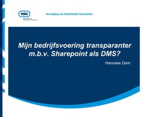 Mijn bedrijfsvoering transparanter m.b.v. Sharepoint als DMS? Hanneke Dam 