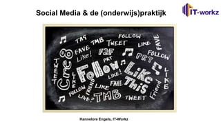 Social Media & de (onderwijs)praktijk




            Hannelore Engels, IT-Workz
 
