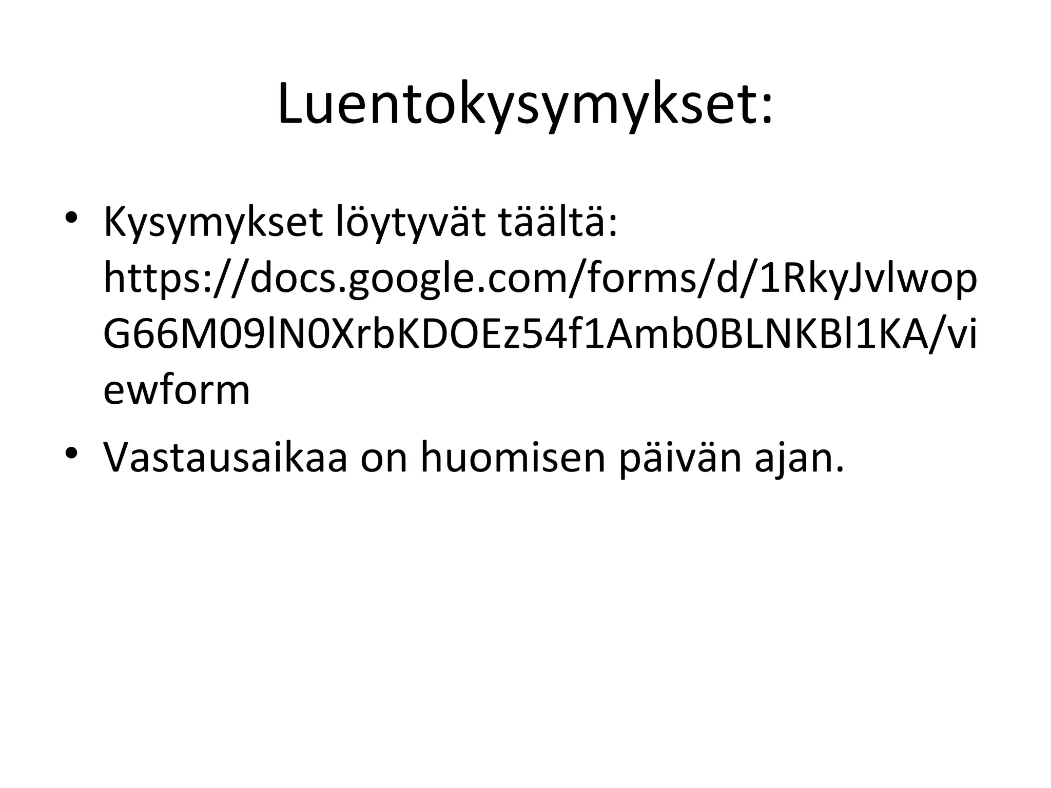 Luentokysymykset:
• Kysymykset löytyvät täältä:
https://docs.google.com/forms/d/1RkyJvlwop
G66M09lN0XrbKDOEz54f1Amb0BLNKBl1KA/vi
ewform
• Vastausaikaa on huomisen päivän ajan.
 