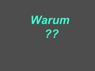 Warum
??
 