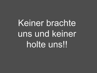 Keiner brachte uns und keiner holte uns!! 