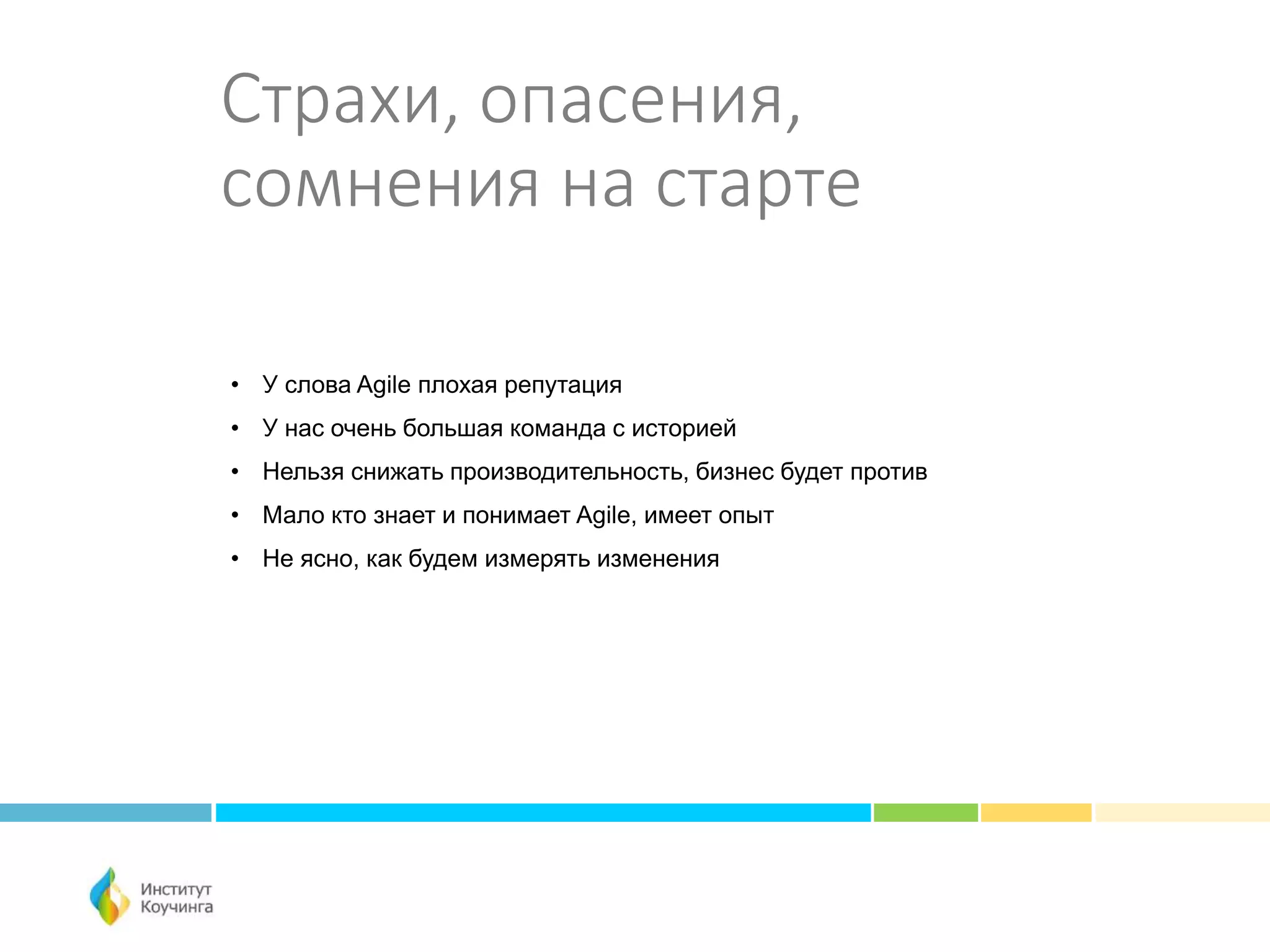 Страхи, опасения,
сомнения на старте
• У слова Agile плохая репутация
• У нас очень большая команда с историей
• Нельзя снижать производительность, бизнес будет против
• Мало кто знает и понимает Agile, имеет опыт
• Не ясно, как будем измерять изменения
 