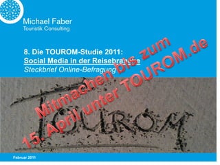 8. Die TOUROM-Studie 2011:
     Social Media in der Reisebranche
     Steckbrief Online-Befragung




Februar 2011
 