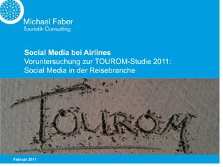 Social Media bei Airlines
     Voruntersuchung zur TOUROM-Studie 2011:
     Social Media in der Reisebranche




Februar 2011
 