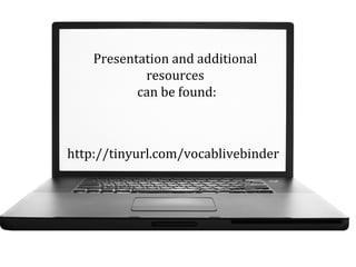Presentation and additional
resources
can be found:

http://tinyurl.com/vocablivebinder

 