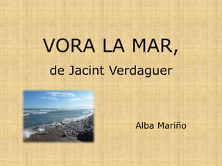 VORA LA MAR,
de Jacint Verdaguer
Alba Mariño
 
