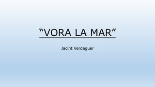 “VORA LA MAR”
Jacint Verdaguer
 