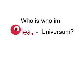 Who is who im
    - Universum?
 