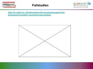 Fallstudien

http://oi.ulster.ac.uk/information-for-business/support-for-
business/innovation-vouchers/case-studies
 