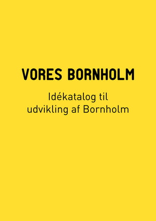 VORES BORNHOLM
    Idékatalog til
udvikling af Bornholm
 