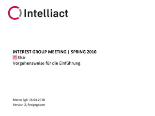 INTEREST GROUP MEETING | SPRING 2010

Vorgehensweise für die Einführung




Marco Egli, 16.04.2010
Version 2, Freigegeben
 