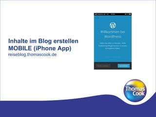 Inhalte im Blog erstellen
MOBILE (iPhone App)
reiseblog.thomascook.de
 