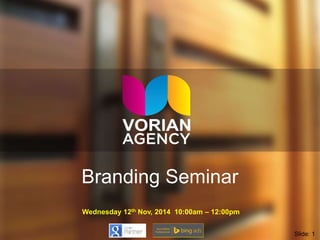 Branding Seminar 
Wednesday 12th Nov, 2014 10:00am – 12:00pm 
Slide: 1 
 