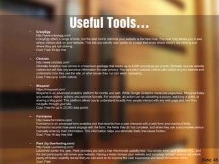 Useful Tools… 
– CrazyEgg 
http://www.crazyegg.com/ 
CrazyEgg offers a range of tools, but the best tool to optimize your ...