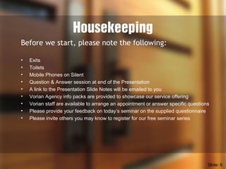 Housekeeping 
Before we start, please note the following: 
• Exits 
• Toilets 
• Mobile Phones on Silent 
• Question & Ans...