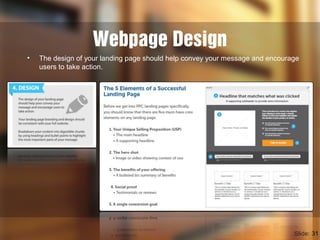 Webpage Design
• The design of your landing page should help convey your message and encourage
users to take action.
Slide: 31
 