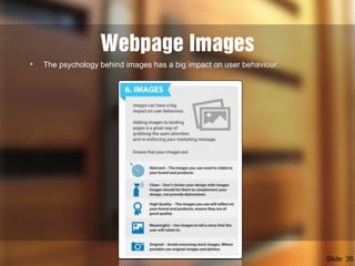 Webpage Images
• The psychology behind images has a big impact on user behaviour.
Slide: 35
 