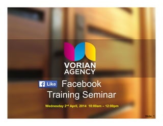 Facebook
Training Seminar
Wednesday 2nd April, 2014 10:00am – 12:00pm
Slide: 1
 